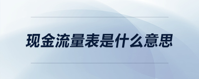 現(xiàn)金流量表是什么意思