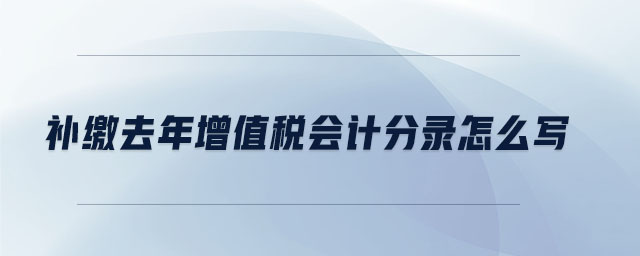 補繳去年增值稅會計分錄怎么寫