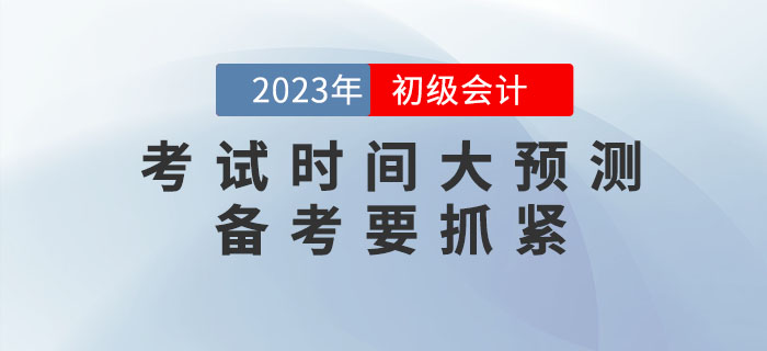 2023年初級會計考試時間大預(yù)測,！備考要抓緊,！