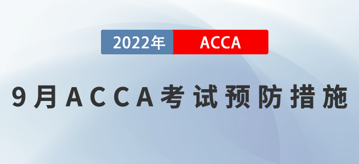 考生速看,！2022年9月ACCA考試預防措施,！