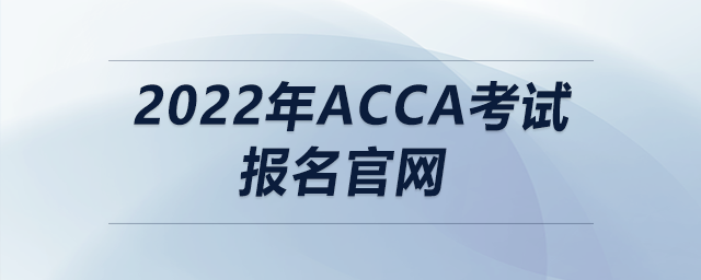2022年acca考試報名官網(wǎng)