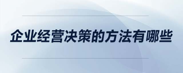 企業(yè)經(jīng)營決策的方法有哪些