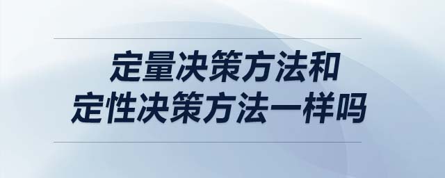 定量決策方法和定性決策方法一樣嗎