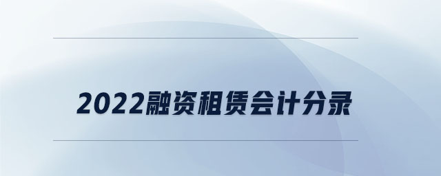 2022融資租賃會(huì)計(jì)分錄