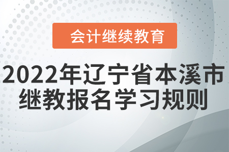 2022年遼寧省本溪市會(huì)計(jì)繼續(xù)教育報(bào)名學(xué)習(xí)規(guī)則