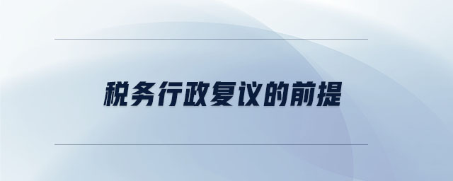 稅務(wù)行政復(fù)議的前提