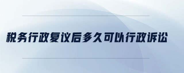 稅務(wù)行政復(fù)議后多久可以行政訴訟