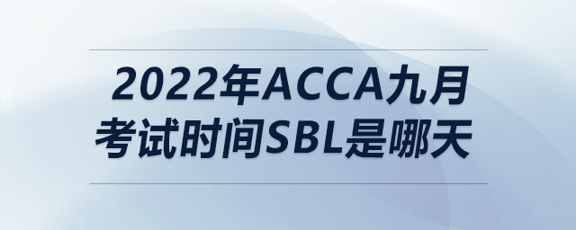 2022年acca九月考試時(shí)間sbl是哪天