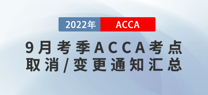 考生注意！2022年9月考季ACCA考點(diǎn)取消/變更通知匯總,！