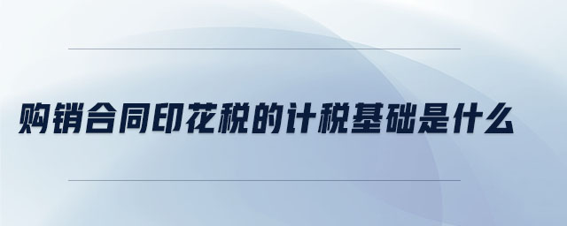 購(gòu)銷合同印花稅的計(jì)稅基礎(chǔ)是什么