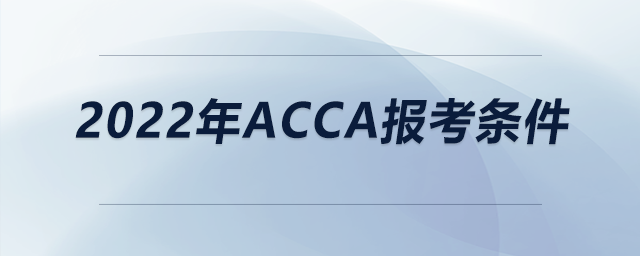 2022年acca報考條件