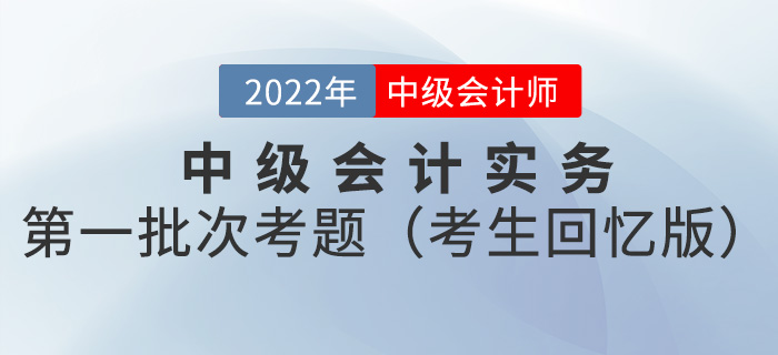 2022年中級(jí)會(huì)計(jì)實(shí)務(wù)考試題及參考答案第一批次_考生回憶版