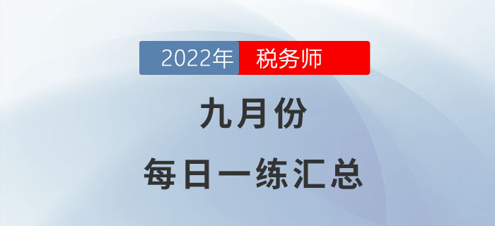 2022年9月份稅務(wù)師每日一練匯總