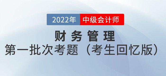 2022年中級(jí)會(huì)計(jì)財(cái)務(wù)管理考試題及參考答案第一批次_考生回憶版