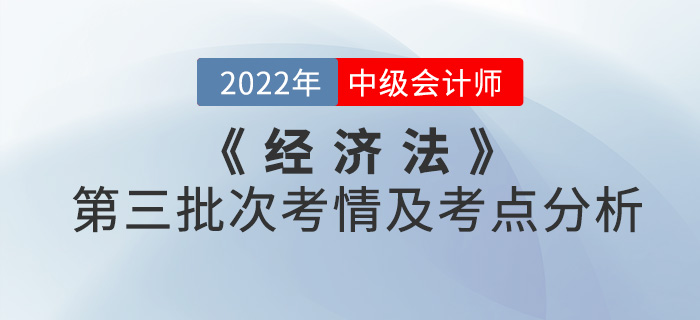 2022年中級會計《經濟法》第三批次考點整理及考情分析