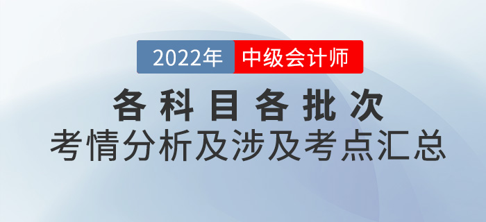 2022年中級會計考試各科目各批次考情分析及涉及考點匯總