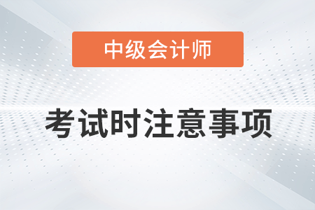 2022年中級(jí)會(huì)計(jì)考試時(shí)注意事項(xiàng)有哪些,？