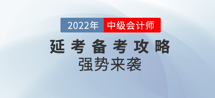 碼?。?022年中級會計延考備考攻略強勢來襲,！