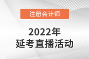 名師直播：2022年注會(huì)延考學(xué)習(xí)方法指導(dǎo)