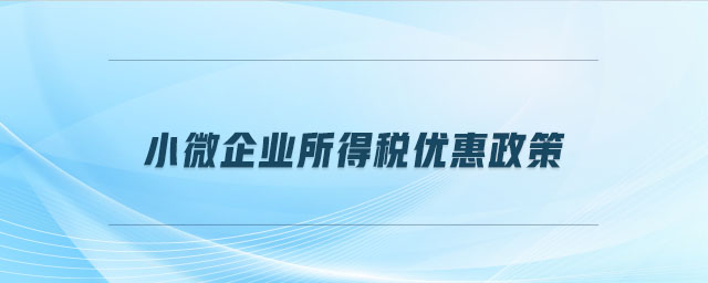 小微企業(yè)所得稅優(yōu)惠政策