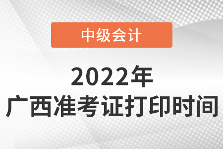 2022年廣西中級會計準考證打印時間