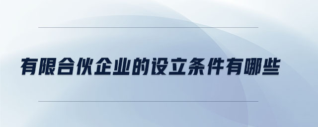 有限合伙企業(yè)的設(shè)立條件有哪些