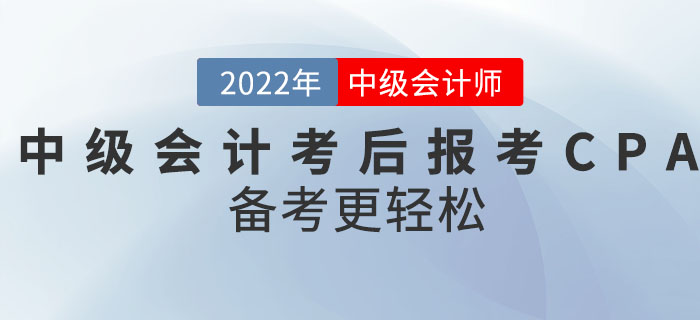 轉(zhuǎn)戰(zhàn)CPA,！2022年中級會(huì)計(jì)考后報(bào)考CPA備考更輕松！