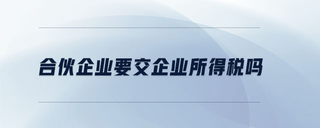 合伙企業(yè)要交企業(yè)所得稅嗎