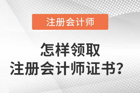 怎么領(lǐng)取注冊會計師證書,？