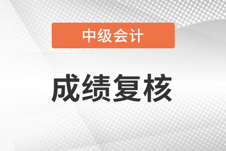 2022年中級(jí)會(huì)計(jì)成績(jī)復(fù)核有時(shí)間限制嗎?