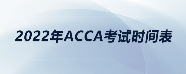 2022年acca考試時(shí)間表