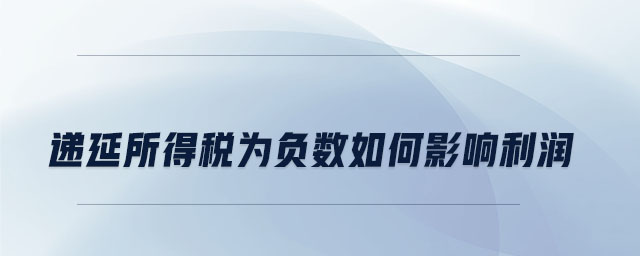 遞延所得稅為負數(shù)如何影響利潤