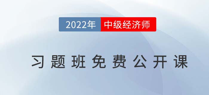 習(xí)題指導(dǎo)：速聽(tīng)2022年中級(jí)經(jīng)濟(jì)師習(xí)題班免費(fèi)公開(kāi)課,！