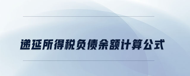 遞延所得稅負(fù)債余額計(jì)算公式