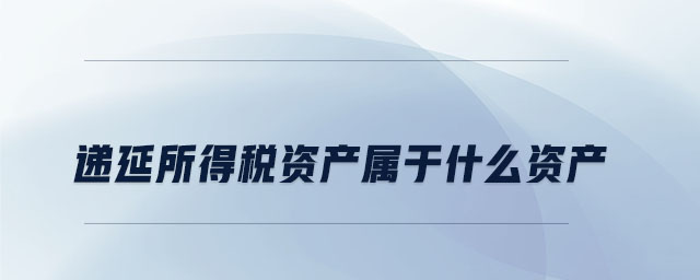 遞延所得稅資產(chǎn)屬于什么資產(chǎn)