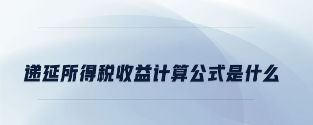 遞延所得稅收益計算公式是什么