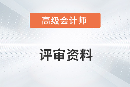 2022高級會計師評審需要準(zhǔn)備哪些資料？