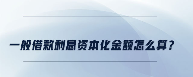 一般借款利息資本化金額怎么算,？