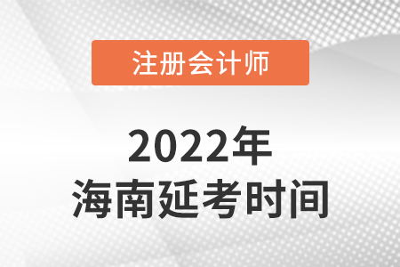 海南注冊(cè)會(huì)計(jì)師協(xié)會(huì)公布2022年注會(huì)延期考試時(shí)間