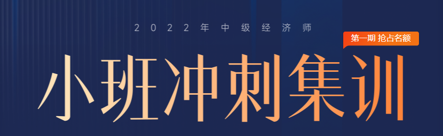 火熱招生：2022年中級(jí)經(jīng)濟(jì)師小班沖刺集訓(xùn)搶占名額中,！