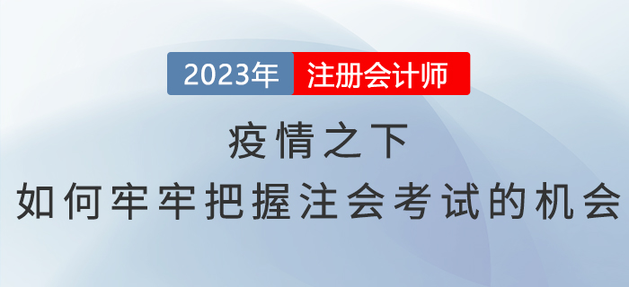 疫情之下,，如何牢牢把握注會考試的機會