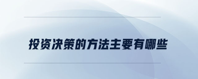 投資決策的方法主要有哪些