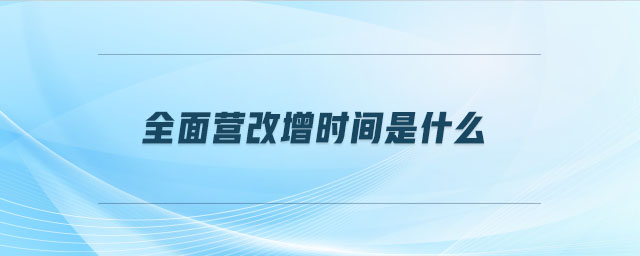 全面營(yíng)改增時(shí)間是什么