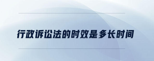 行政訴訟法的時效是多長時間