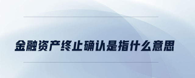 金融資產(chǎn)終止確認是指什么意思