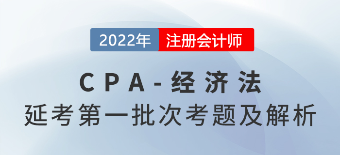 2022年注會(huì)延考地區(qū)《經(jīng)濟(jì)法》考題及參考答案第一批次_考生回憶版