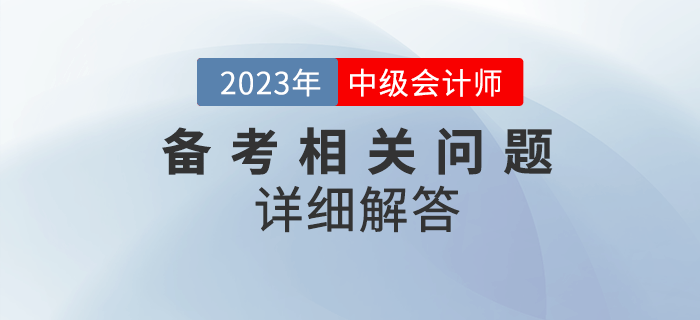 2023年中級會計考試備考很迷茫,？備考問題詳細(xì)解答！