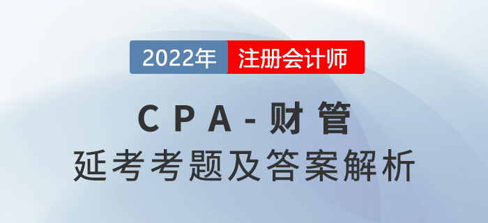 2022年CPA延考地區(qū)財管考題及參考答案（考生回憶版）