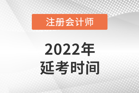 注冊(cè)會(huì)計(jì)師考試2022年延期的考試時(shí)間在哪幾天,？