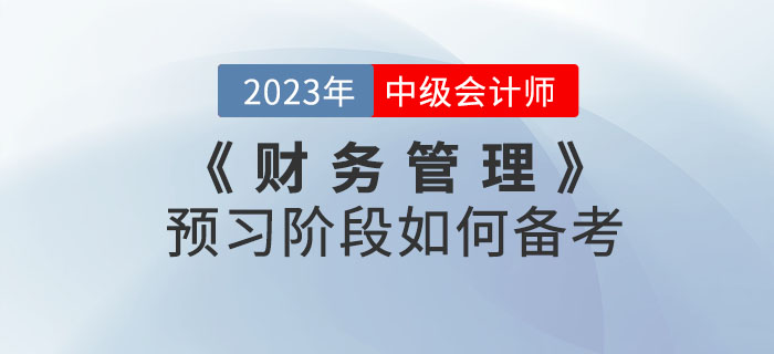 中級會計考試《財務(wù)管理》科目預(yù)習階段如何備考？聽聽名師怎么說,！